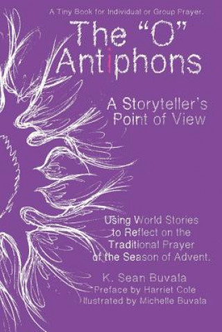 Knjiga O Antiphons: A Storyteller's Point of View: World Tales to Reflect on the Traditional Prayer of the Advent Season K. Sean Buvala