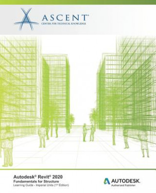 Könyv Autodesk Revit 2020: Fundamentals for Structure (Imperial Units): Autodesk Authorized Publisher Ascent -. Center For Technical Knowledge