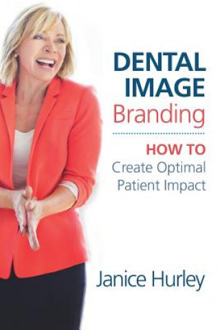 Książka Dental Image Branding: How to Create Optimal Patient Impact Janice Hurley