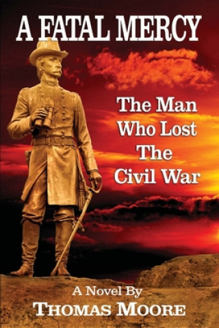 Kniha A Fatal Mercy: The Man Who Lost the Civil War Thomas Moore