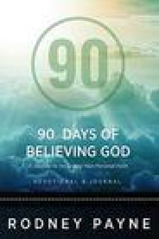 Kniha 90 Days of Believing God Devotional & Journal: A Journey to Increasing Your Personal Faith Rodney Payne