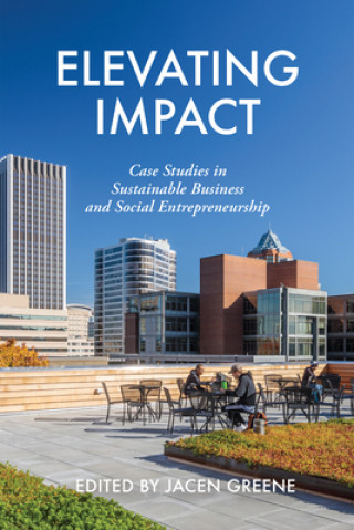 Carte Elevating Impact: Case Studies in Sustainable Business and Social Entrepreneurship Jacen Greene