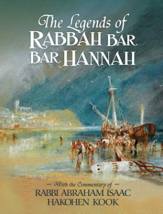 Kniha The Legends of Rabbah Bar Bar Hannah with the Commentary of Rabbi Abraham Isaac Hakohen Kook Bezalel Naor