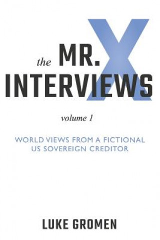 Carte The Mr. X Interviews: Volume 1: World Views from a Fictional Us Sovereign Creditor Luke Gromen