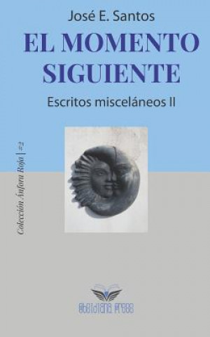 Knjiga El momento siguiente: Escritos misceláneos II Jose E. Santos