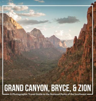 Książka Grand Canyon, Bryce, & Zion: A Photographic Travel Guide to the National Parks of the Southwest: America's National Parks: A Grand Canyon Travel Gu Matt Noble