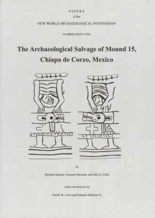Kniha The Archaeological Salvage of Mound 15, Chiapa de Corzo, Mexico, Volume 81: Number 81 Darlene Glauner
