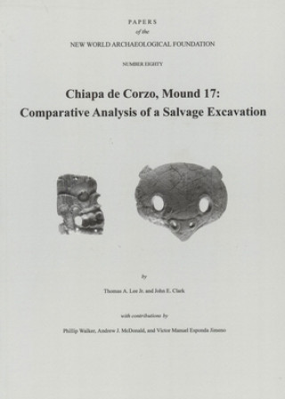 Książka Chiapa de Corzo, Mound 17, Volume 80: Comparative Analysis of a Salvage Excavation, Number 80 Thomas A. Lee