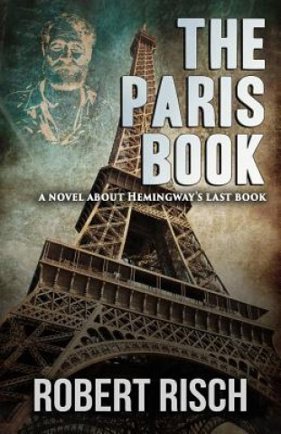 Kniha The Paris Book: A Novel about Hemingway's Last Book Robert Risch