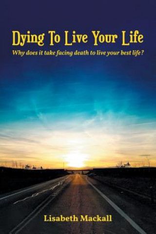 Kniha Dying to Live Your Life Lisabeth Mackall