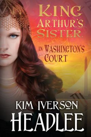 Kniha King Arthur's Sister in Washington's Court Kim Iverson Headlee