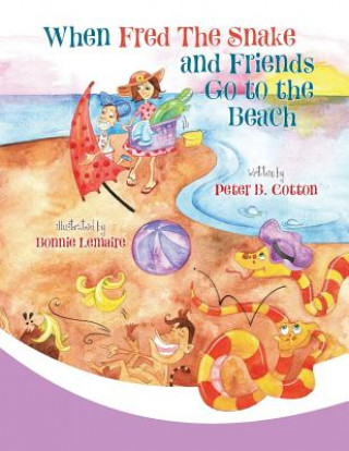 Kniha When Fred the Snake and Friends Go to the Beach Peter B. Cotton