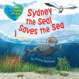 Libro Sydney the Seal Saves the Sea: Protect the Planet Together Andrea Reitmeyer