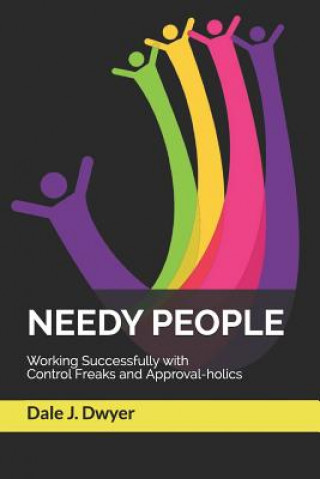 Книга Needy People: Working Successfully with Control Freaks and Approval-holics Dale J. Dwyer