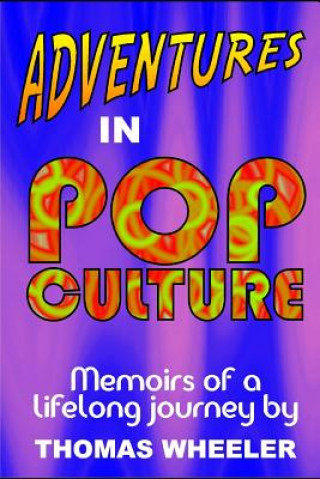 Книга Adventures in Pop Culture: Memories of a Lifelong Journey Thomas Wheeler