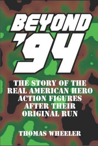 Könyv Beyond '94: The Story of the Real American Hero Action Figures After Their Original Run Thomas Wheeler