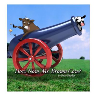 Book How Now, Ms. Brown Cow?: A Beyond the Blue Barn Book Peter Fowkes
