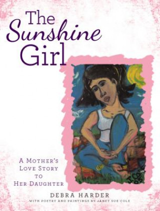 Carte The Sunshine Girl: A Mother's Love Story to Her Daughter Debra Harder