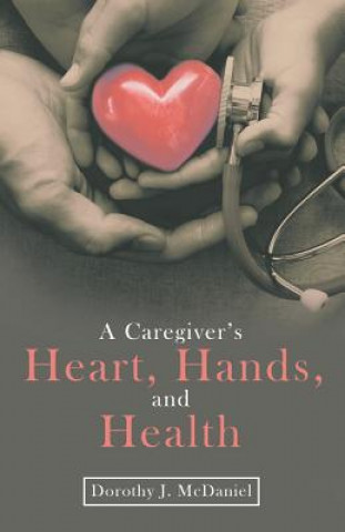 Kniha Caregiver's Heart, Hands, and Health Dorothy J. McDaniel