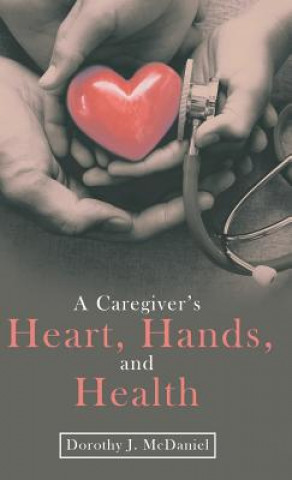 Kniha Caregiver's Heart, Hands, and Health Dorothy J. McDaniel