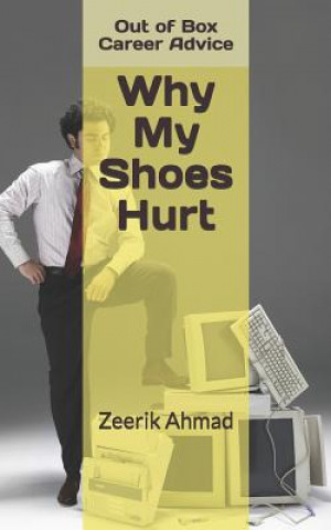 Книга Why My Shoes Hurt...: Out of the Box Career Advice! Zeerik Ahmad