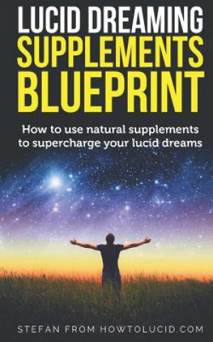 Könyv Lucid Dreaming Supplements Blueprint: How To Use Natural Supplements To Supercharge Your Lucid Dreams Stefan Z