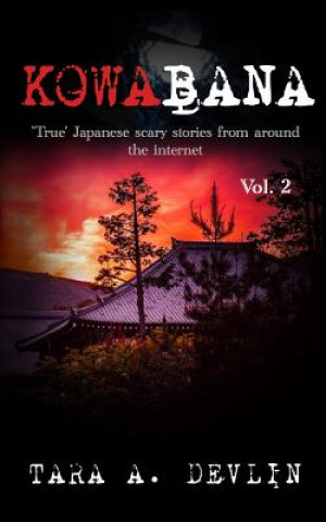 Carte Kowabana: 'true' Japanese Scary Stories from Around the Internet: Volume Two Tara A. Devlin