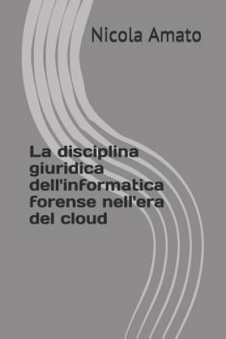 Könyv disciplina giuridica dell'informatica forense nell'era del cloud Nicola Amato