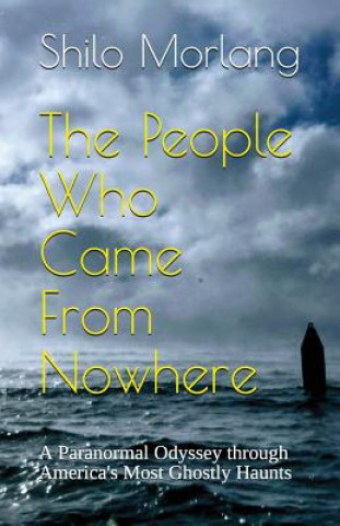 Könyv The People Who Came from Nowhere: A Paranormal Odyssey Through America's Most Ghostly Haunts Shilo Morlang