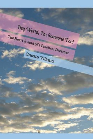 Kniha Hey World, I'm Someone Too!: The Heart & Soul of a Practical Dreamer Cassie Villano