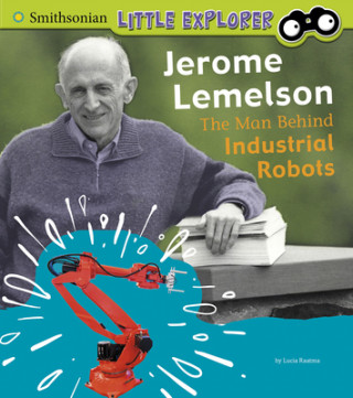 Книга Jerome Lemelson: The Man Behind Industrial Robots Lucia Tarbox Raatma