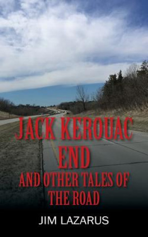 Книга Jack Kerouac End and Other Tales of the Road Jim Lazarus