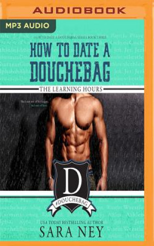 Digital How to Date a Douchebag: The Learning Hours Sara Ney