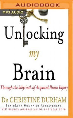 Digital Unlocking My Brain: Through the Labyrinth of Acquired Brain Injury Christine Durham