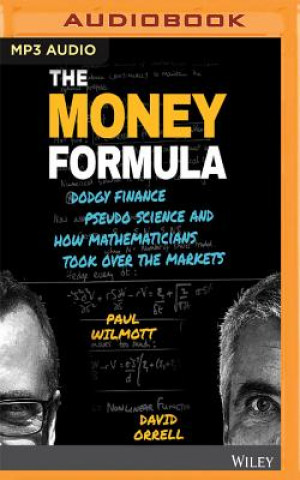 Digital The Money Formula: Dodgy Finance, Pseudo Science, and How Mathematicians Took Over the Markets Paul Wilmott