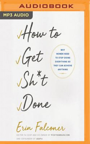 Digital How to Get Sh*t Done: Why Women Need to Stop Doing Everything So They Can Achieve Anything Erin Falconer