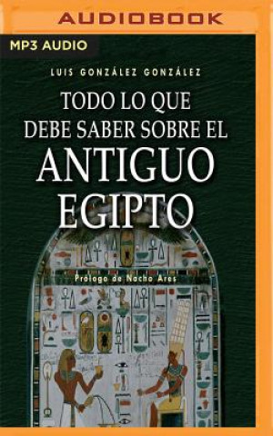 Digital Todo Lo Que Debe Saber Sobre El Antiguo Egipto Luis Gonz Gonzalez