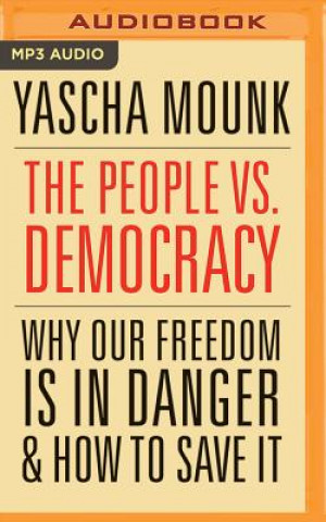 Digital The People vs. Democracy: Why Our Freedom Is in Danger and How to Save It Yascha Mounk