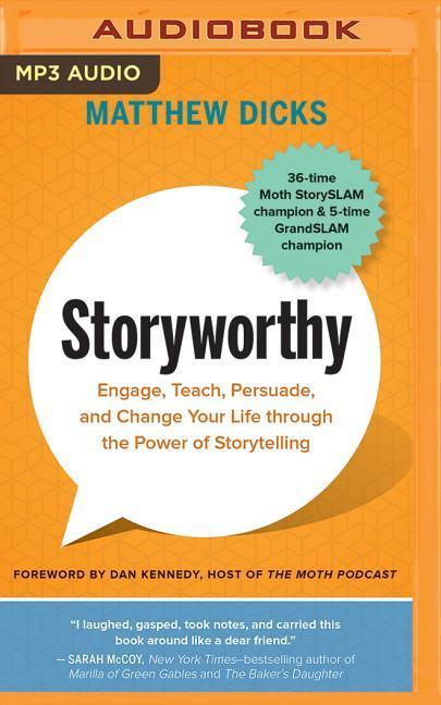 Digital Storyworthy: Engage, Teach, Persuade, and Change Your Life Through the Power of Storytelling Matthew Dicks