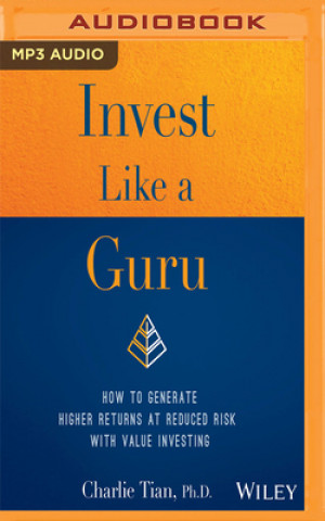 Digital Invest Like a Guru: How to Generate Higher Returns at Reduced Risk with Value Investing Charlie Tian