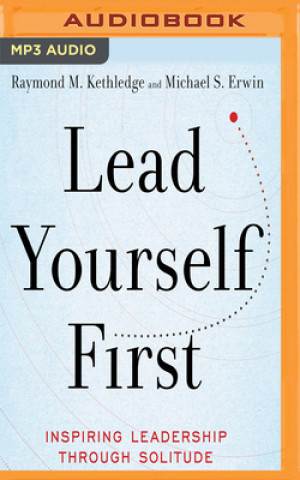 Digital Lead Yourself First: Inspiring Leadership Through Solitude Raymond M. Kethledge