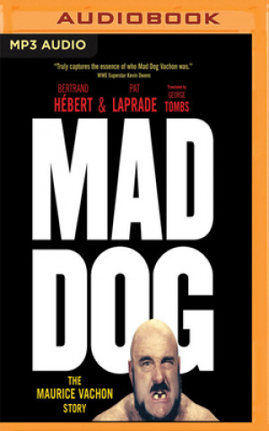 Digital Mad Dog: The Maurice Vachon Story Bertrand Hebert