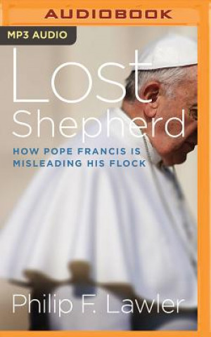 Digital Lost Shepherd: How Pope Francis Is Misleading His Flock Philip F. Lawler