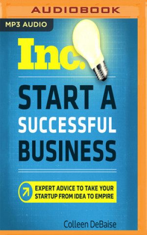 Digital Start a Successful Business: Expert Advice to Take Your Startup from Idea to Empire Colleen Debaise