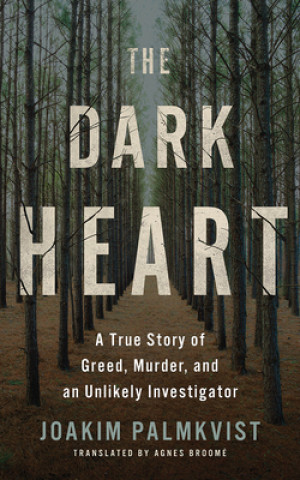 Audio The Dark Heart: A True Story of Greed, Murder, and an Unlikely Investigator Joakim Palmkvist
