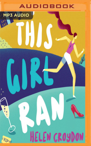 Digital This Girl Ran: Tales of a Party Girl Turned Triathlete Helen Croydon