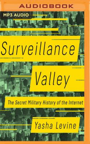 Digital Surveillance Valley: The Secret Military History of the Internet Yasha Levine