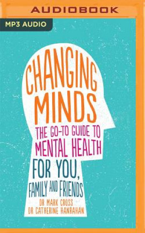 Digital Changing Minds: The Go-To Guide to Mental Health for Family and Friends Mark Cross