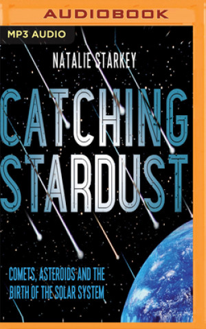 Digital Catching Stardust: Comets, Asteroids and the Birth of the Solar System Natalie Starkey