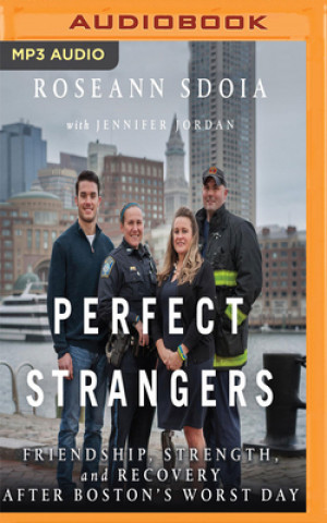 Digital Perfect Strangers: Friendship, Strength, and Recovery After Boston's Worst Day Roseann Sdoia